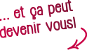 Et ca peut devenir vous